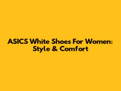 ASICS White Shoes For Women: Style & Comfort
