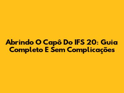 Abrindo O Capô Do IFS 20: Guia Completo E Sem Complicações