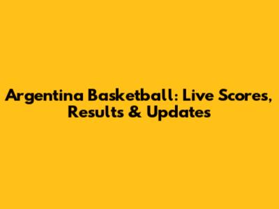 Argentina Basketball: Live Scores, Results & Updates