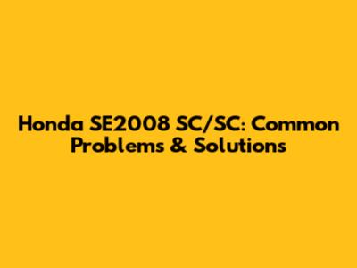 Honda SE2008 SC/SC: Common Problems & Solutions