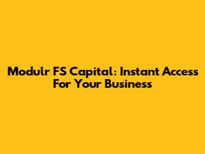 Modulr FS Capital: Instant Access For Your Business