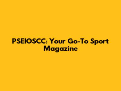 PSEIOSCC: Your Go-To Sport Magazine