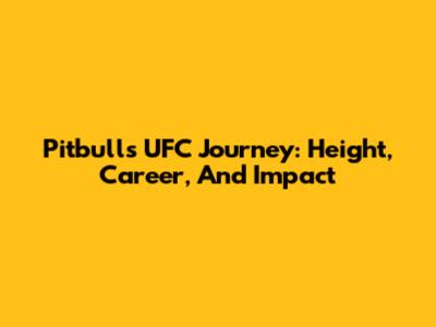 Pitbull's UFC Journey: Height, Career, And Impact