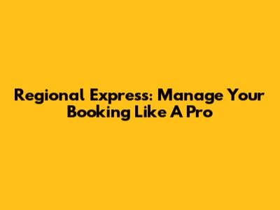 Regional Express: Manage Your Booking Like A Pro