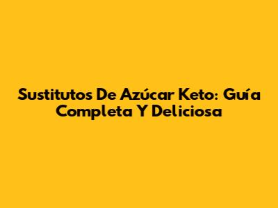 Sustitutos De Azúcar Keto: Guía Completa Y Deliciosa